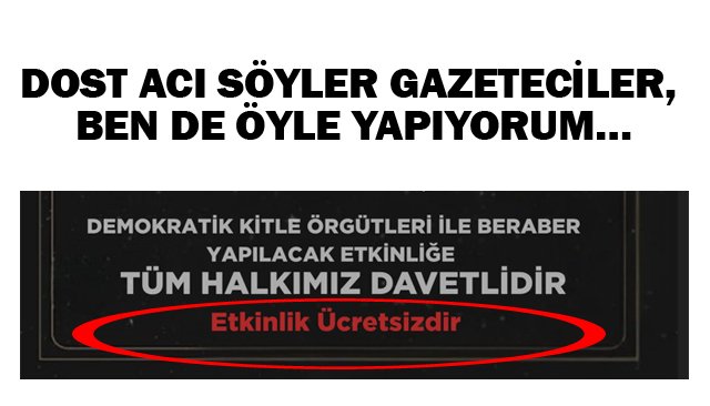 DOST ACI SÖYLER GAZETECİLER, BEN DE ÖYLE YAPIYORUM…