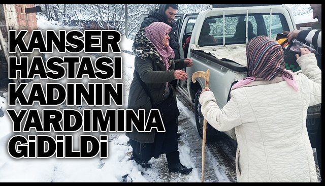 KANSER HASTASI KADININ  YARDIMINA GİDİLDİ