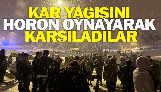 KAR YAĞIŞINI  HORON OYNAYARAK  KARŞILADILAR