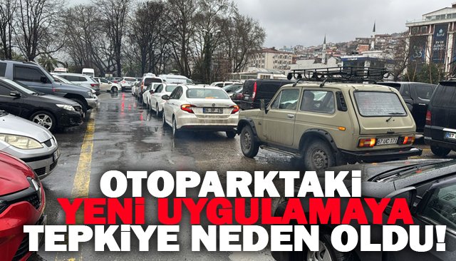 OTOPARKTAKİ YENİ UYGULAMAYA  TEPKİYE NEDEN OLDU!