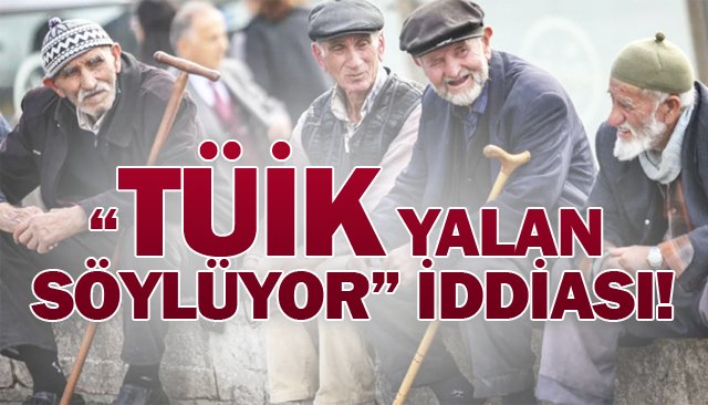 “TÜİK YALAN SÖYLÜYOR” İDDİASI!