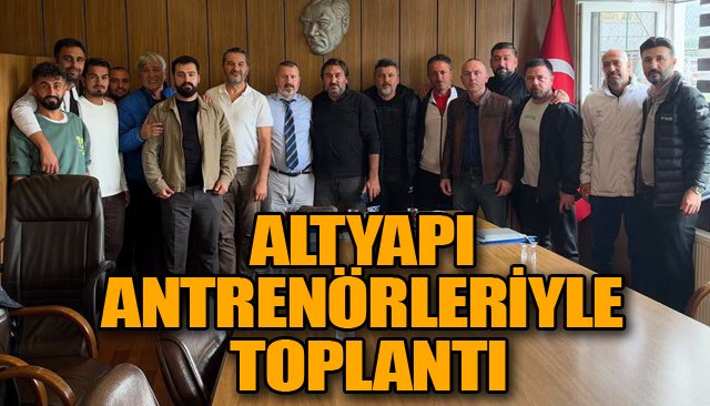 ALTYAPI  ANTRENÖRLERİYLE  TOPLANTI