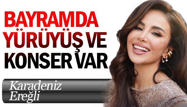 BAYRAMDA  YÜRÜYÜŞ VE  KONSER VAR