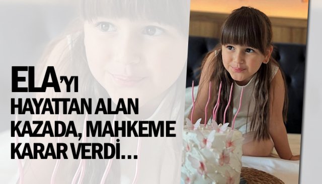 ELA’YI  HAYATTAN ALAN  KAZADA, MAHKEME  KARAR VERDİ…