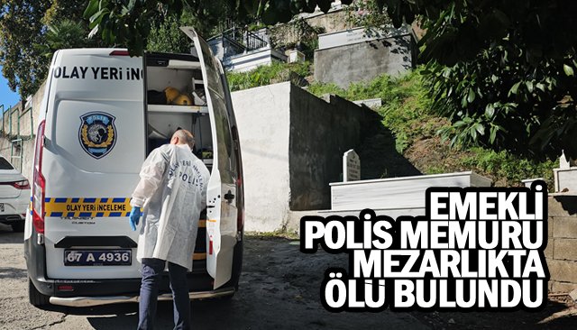 EMEKLİ POLİS MEMURU MEZARLIKTA ÖLÜ BULUNDU