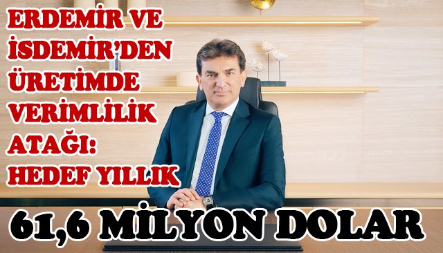 ERDEMİR VE İSDEMİR’DEN ÜRETİMDE VERİMLİLİK ATAĞI:  HEDEF YILLIK 61,6 MİLYON DOLAR