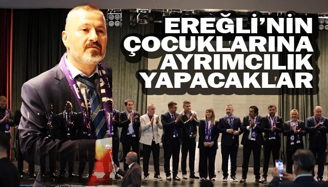 EREĞLİ’NİN ÇOCUKLARINA AYRIMCILIK YAPACAKLAR