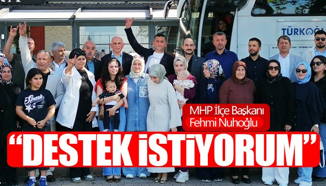 FEHMİ NUHOĞLU:  “DESTEK İSTİYORUM”