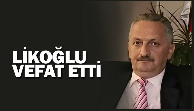 LİKOĞLU VEFAT ETTİ