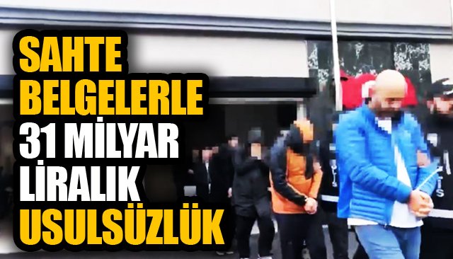 MEMLEKETTE BİR ´VURGUN´ OLAYI DAHA: 31 KİŞİ TUTUKLANDI