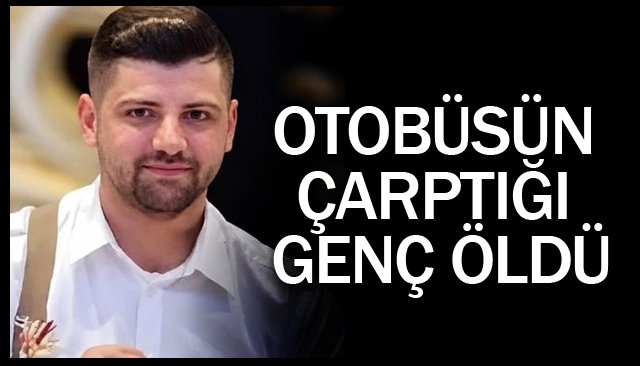 OTOBÜSÜN  ÇARPTIĞI  GEN ÇÖLDÜ
