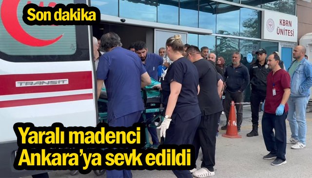 Yaralı madenci Ankara’ya sevk edildi