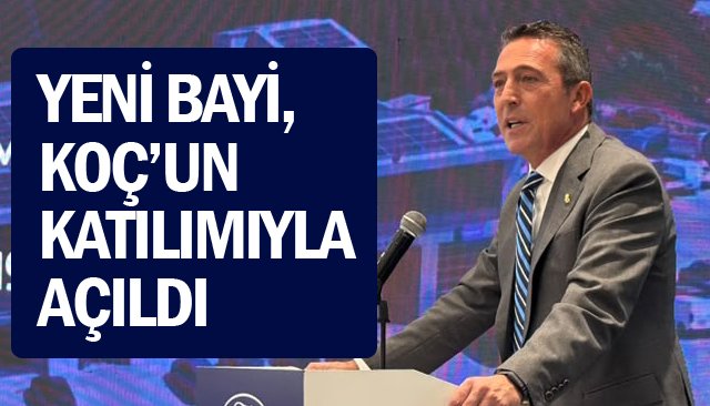 YENİ BAYİ, KOÇ’UN  KATILIMIYLA AÇILDI