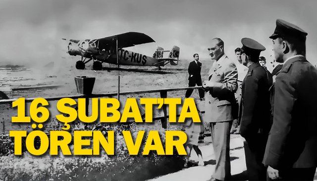 16 ŞUBAT’TA TÖREN VAR
