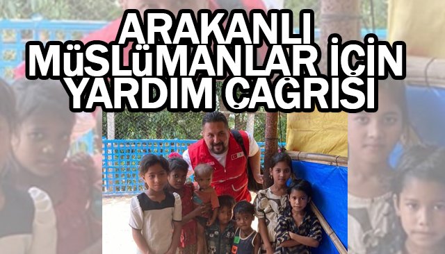 ARAKANLI MÜSLÜMANLAR İÇİN YARDIM ÇAĞRISI