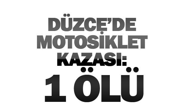 DÜZCE’DE MOTOSİKLET KAZASI: 1 ÖLÜ