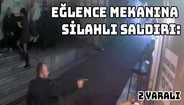 EĞLENCE MEKANINA SİLAHLI SALDIRI: 2 YARALI