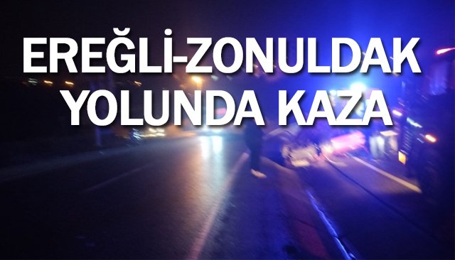 EREĞLİ-ZONULDAK YOLUNDA KAZA