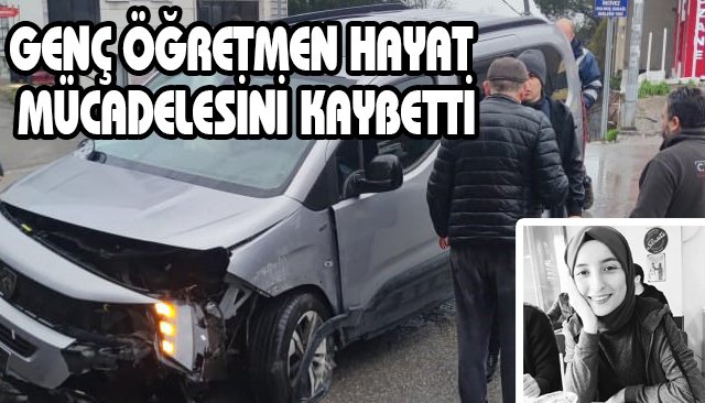 GENÇ ÖĞRETMEN HAYAT MÜCADELESİNİ KAYBETTİ