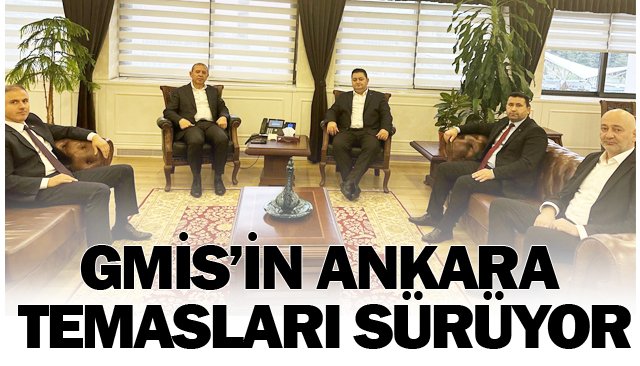 GMİS’İN ANKARA  TEMASLARI SÜRÜYOR