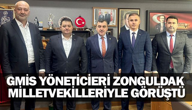 GMİS YÖNETİCİERİ ZONGULDAK  MİLLETVEKİLLERİYLE GÖRÜŞTÜ