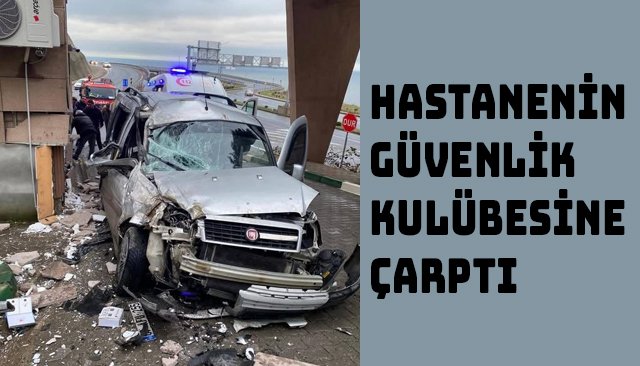 HASTANENİN GÜVENLİK KULÜBESİNE ÇARPTI