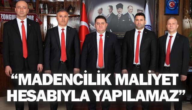 “MADENCİLİK MALİYET  HESABIYLA YAPILAMAZ”