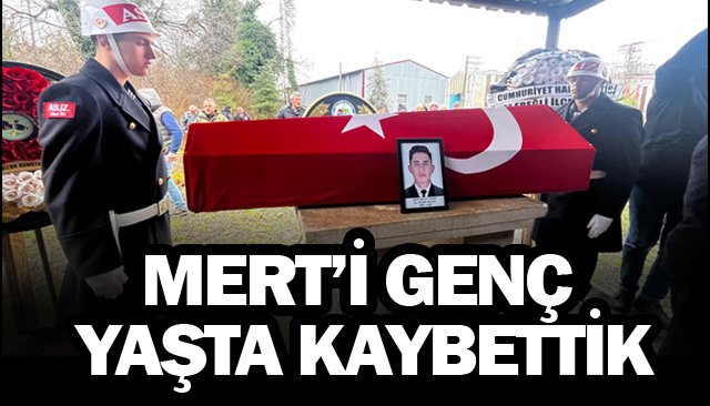 MERT’İ GENÇ  YAŞTA KAYBETTİK