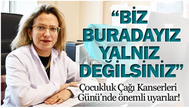 Öğretim üyesinden Çocukluk Çağı Kanserleri Günü’nde önemli uyarılar!
