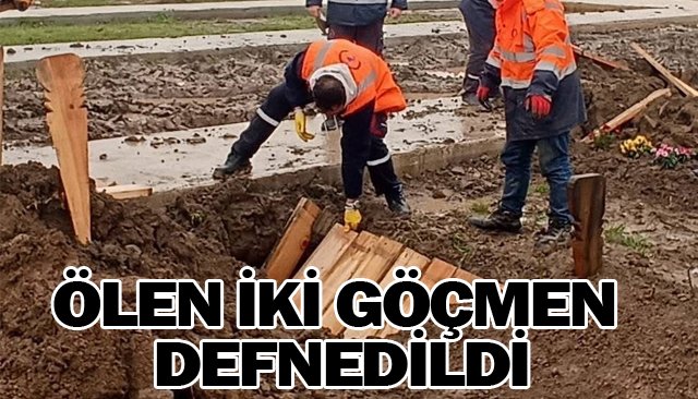 ÖLEN İKİ GÖÇMEN DEFNEDİLDİ