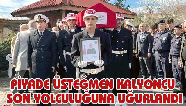 PİYADE ÜSTEĞMEN KALYONCU SON YOLCULUĞUNA UĞURLANDI