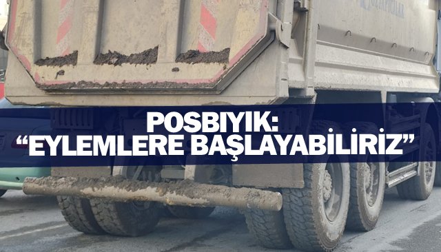 POSBIYIK: “EYLEMLERE BAŞLAYABİLİRİZ”