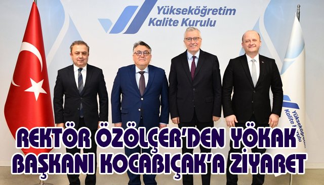REKTÖR ÖZÖLÇER’DEN YÖKAK BAŞKANI KOCABIÇAK’A ZİYARET