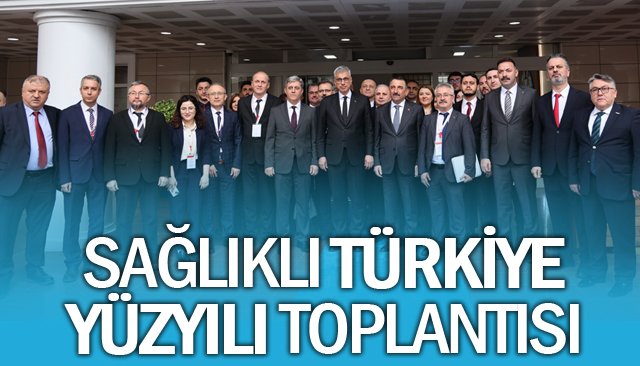 SAĞLIKLI TÜRKİYE  YÜZYILI TOPLANTISI
