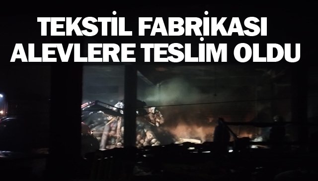 TEKSTİL FABRİKASI ALEVLERE TESLİM OLDU