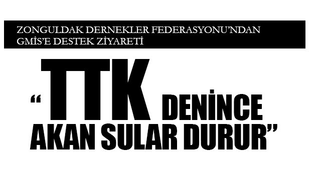 “TTK DENİNCE AKAN SULAR DURUR”
