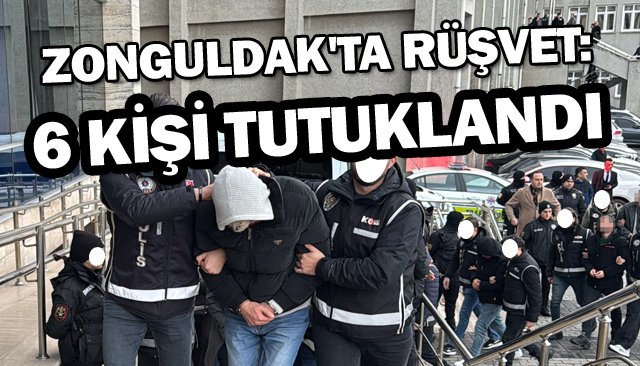 ZONGULDAK´TA RÜŞVET:  6 KİŞİ TUTUKLANDI