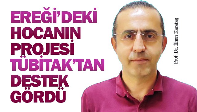 EREĞİ’DEKİ HOCANIN PROJESİ  TÜBİTAK’TAN DESTEK GÖRDÜ