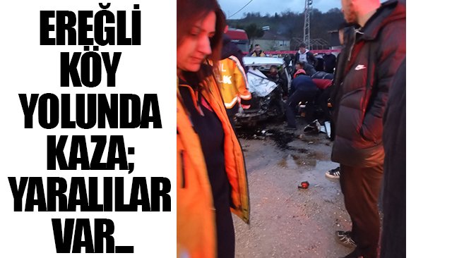 EREĞLİ KÖY YOLUNDA KAZA; YARALILAR VAR...