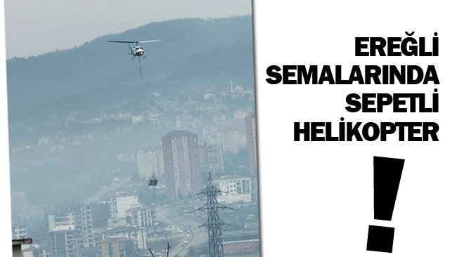 EREĞLİ SEMALARINDA SEPETLİ HELİKOPTER!