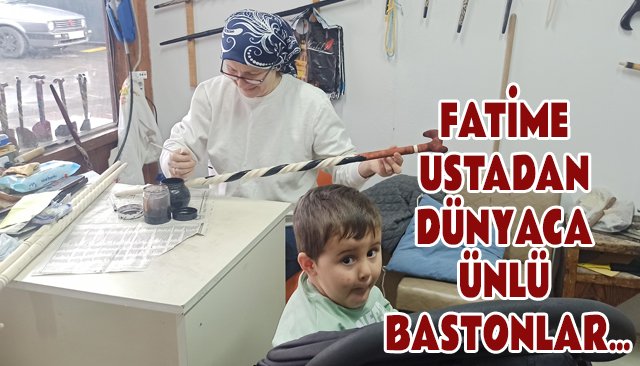 FATİME USTADAN DÜNYACA ÜNLÜ BASTONLAR…