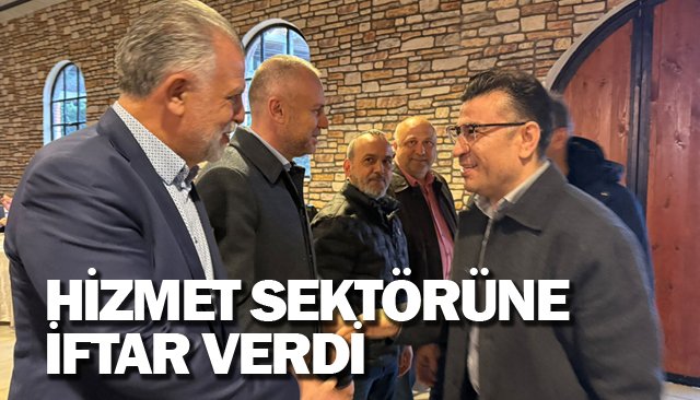 HİZMET SEKTÖRÜNE  İFTAR VERDİ