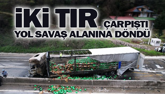 İKİ TIR ÇARPIŞTI, YOL SAVAŞ ALANINA DÖNDÜ