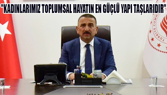 ´´KADINLARIMIZ TOPLUMSAL HAYATIN EN GÜÇLÜ YAPI TAŞLARIDIR´´
