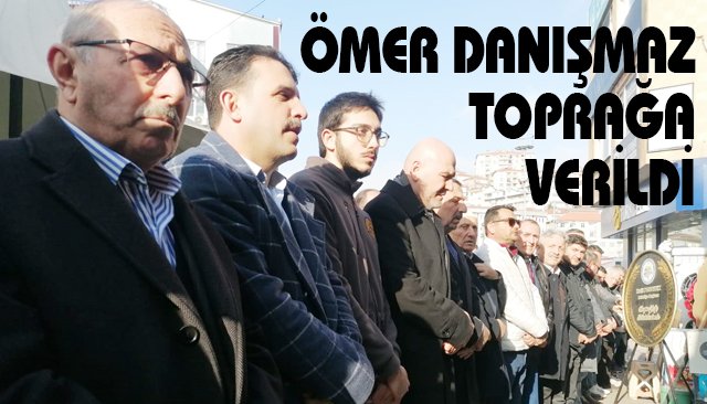 ÖMER DANIŞMAZ  TOPRAĞA VERİLDİ