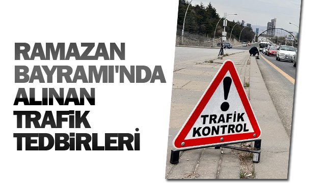 RAMAZAN BAYRAMI´NDA ALINAN  TRAFİK TEDBİRLERİ
