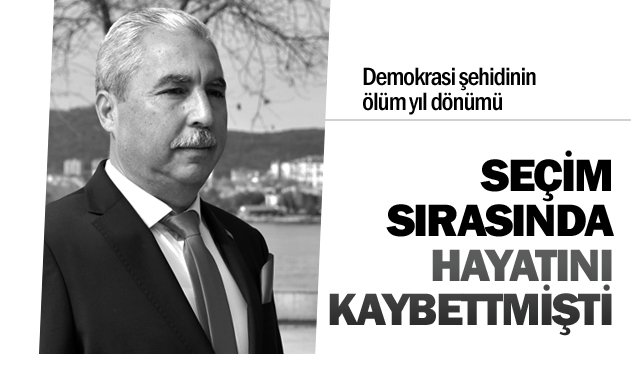 SEÇİM SIRASINDA HAYATINI KAYBETTMİŞTİ