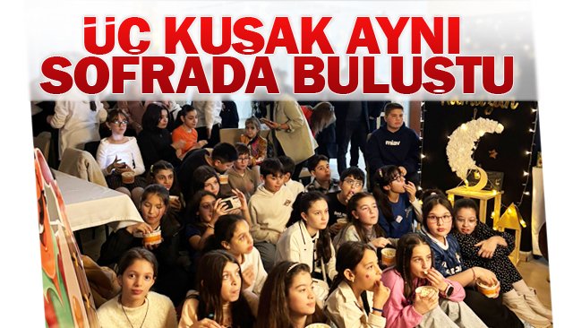 ÜÇ KUŞAK AYNI  SOFRADA BULUŞTU