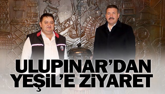 ULUPINAR’DAN  YEŞİL’E ZİYARET