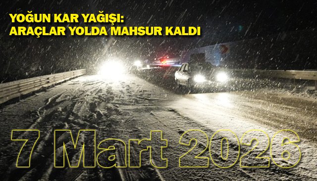YOĞUN KAR YAĞIŞI:  ARAÇLAR YOLDA MAHSUR KALDI
